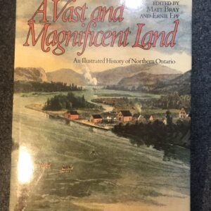 A Vast and Magnificent Land, An Illustrated History of Northern Ontario