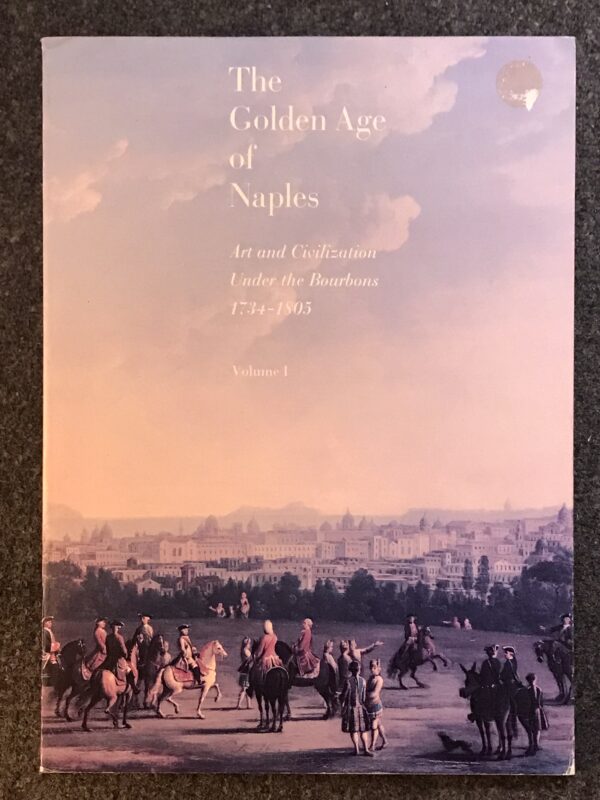 The Golden Age of Naples Art and Civilization Under Bourbons 1734-1805 Volume II